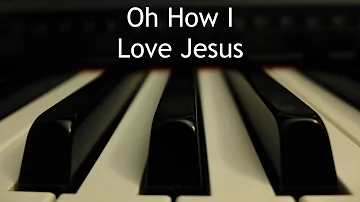 Oh How I Love Jesus - piano instrumental hymn with lyrics