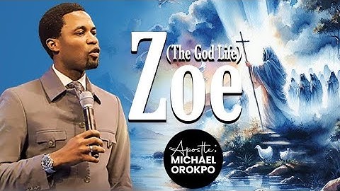 Zoe-The God Life | Apostle Michael Orokpo