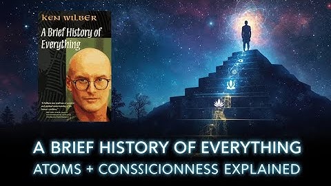 A Brief History of Everything Explained | Understanding Ken Wilber’s Map of Reality.
