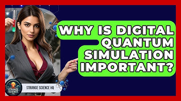 Why Is Digital Quantum Simulation Important? - Strange Science HQ