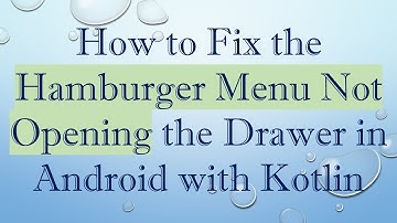 How to Fix the Hamburger Menu Not Opening the Drawer in Android with Kotlin