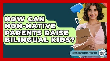How Can Non-Native Parents Raise Bilingual Kids? - Communicate Clearly Together