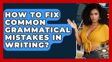 How To Fix Common Grammatical Mistakes In Writing? - Lexicon Lounge
