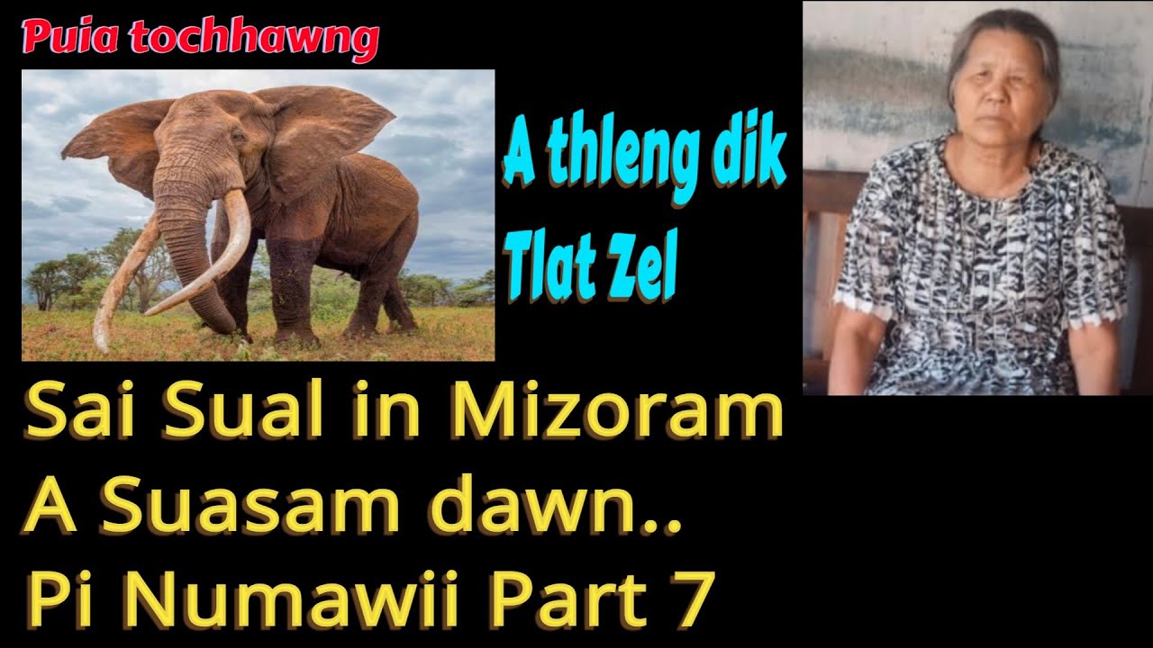 Sai Sual in, Mizoram a suasam dawn.. A thupuan a thleng dik tlat zel. Pi Numawii Part 7