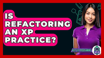 Is Refactoring An XP Practice? - Next LVL Programming