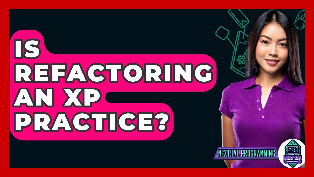 Is Refactoring An XP Practice? - Next LVL Programming