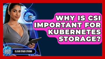 Why Is CSI Important For Kubernetes Storage? - Cloud Stack Studio