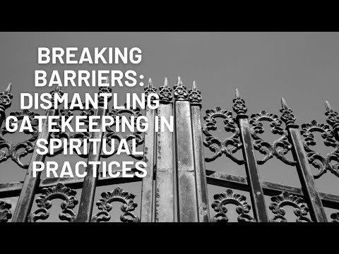 Breaking Barriers: Dismantling Gatekeeping in Spiritual Practices