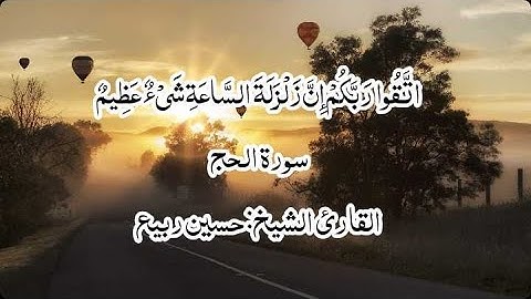 (اتَّقُوا رَبَّكُمْ إِنَّ زَلْزَلَةَ السَّاعَةِ شَيْءٌ عَظِيمٌ ) سورة الحج القارئ الشيخ: حسين ربيع