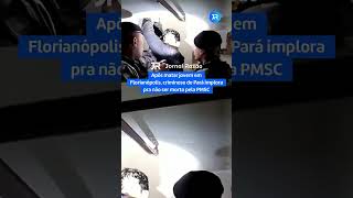 Após matar jovem em Florianópolis (SC), homem do Pará implora para não ser morto pela PMSC