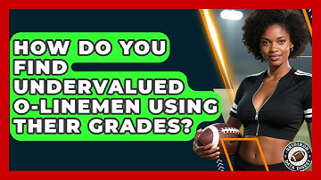 How Do You Find Undervalued O-Linemen Using Their Grades? - Gridiron Data Digest