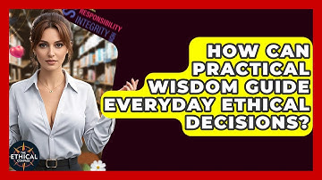 How Can Practical Wisdom Guide Everyday Ethical Decisions? - The Ethical Compass