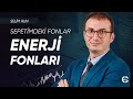 Enerji Fonları | Sepetimdeki Fonlar | Selim Hun | Ekonomi Ekranı