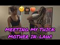 MEETING MY THICK MOTHER IN-LAW! 😱