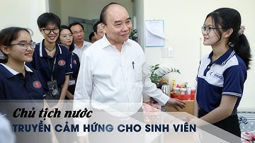 Chủ tịch nước Nguyễn Xuân Phúc truyền cảm hứng gì cho sinh viên Đại học Quốc gia TP.HCM