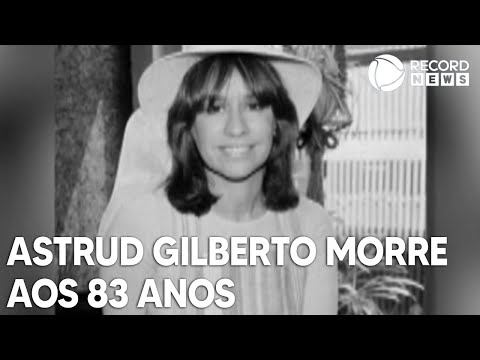 Astrud Gilberto, a voz de 'Garota de Ipanema' em inglês, morre aos 83 anos