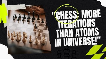 "Chess: More iterations than atoms in universe!"