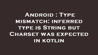 Android Type Mismatch Inferred Type Is String But Charset Was Expected In Kotlin