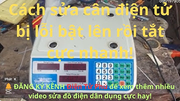 Cách sửa cân điện tử bị lỗi bật lên rồi tắt cực nhanh!