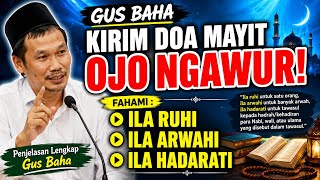 Gus baha  kirim doa mayit Ojo ngawur fahami bedane ila ruhi ila arwahi ila hadarati