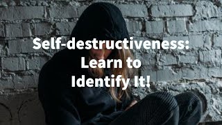 Self-destructiveness: Learn to Identify It!