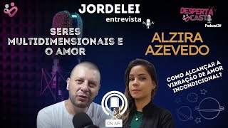 DESPERTACAST - Jordelei com Alzira Doval falando sobre: Seres Multidimensionais e o Amor! - REPRISE