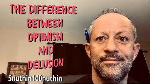 The Difference Between Optimism And Delusion