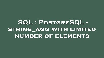 SQL : PostgreSQL - string_agg with limited number of elements