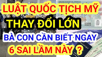 LUẬT QUỐC TỊCH MỸ THAY ĐỔI, BÀ CON VIỆT KIỀU CẦN BIẾT 6 SAI LẦM NÀY, TRÁNH BỊ TỪ CHỐI VĨNH VIỄN,