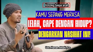 NASIHAT KETIKA HIDUP TERASA CAPEK DAN LELAH USTADZ HANAN ATTAKI TERBARU