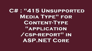 C# : "415 Unsupported Media Type" for Content-Type "application/csp-report" in ASP.NET Core