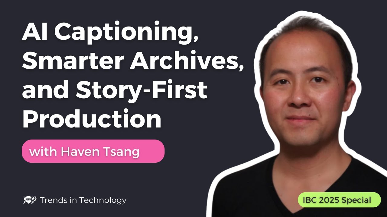 AI Captioning, Smarter Archives, and Story-First Production – with Haven Tsang at IBC
