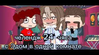 24чяса Эд и херейд в одной комнате