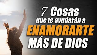 7 COSAS que te ayudarán a ENAMORARTE más de DIOS - ENAMÓRATE más de DIOS