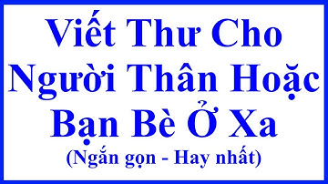 Viết Thư Cho Người Thân Hoặc Bạn Bè Ở Xa