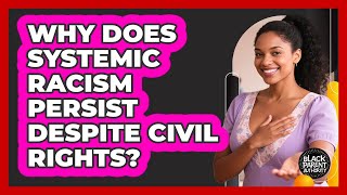 Why Does Systemic Racism Persist Despite Civil Rights? - Black Parent Authority