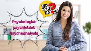 The differences: Psychologist, Psychiatrist, Psychoanalysis