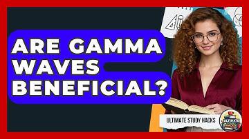 Are Gamma Waves Beneficial? - Ultimate Study Hacks