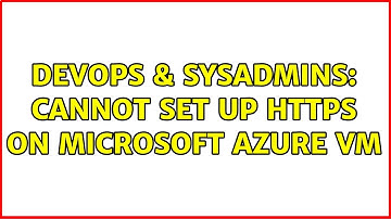 DevOps & SysAdmins: Cannot set up https on microsoft azure VM (2 Solutions!!)