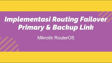 Implementasi Routing Failover (Primary & Backup Link) di Mikrotik RouterOS