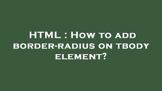 HTML : How to add border-radius on  tbody  element
