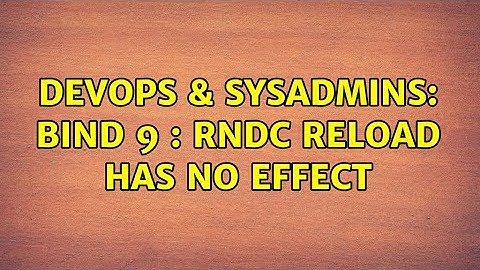 DevOps & SysAdmins: BIND 9 : rndc reload has no effect