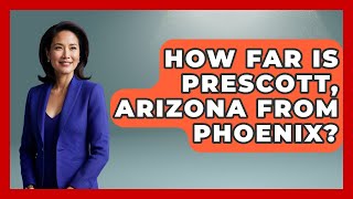 How Far Is Prescott, Arizona From Phoenix? - United States Revealed