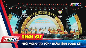 “Nối vòng tay lớn” thắm tình đoàn kết | Cần Thơ TV