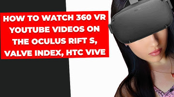 How to Watch 360 YouTube Videos on Oculus Rift S, Valve Index, HTC Vive (Short Easy Guide)