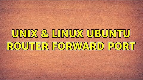 Unix & Linux: Ubuntu router forward port (2 Solutions!!)