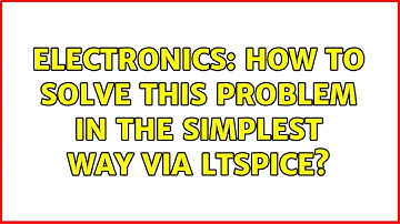 Electronics: How to solve this problem in the simplest way via LTspice? (2 Solutions!!)