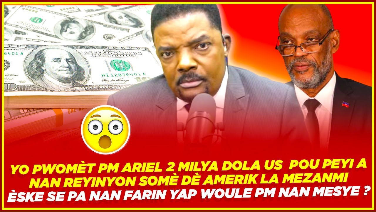 YO PWOMÈT PM ARIEL 2 MILYA DOLA US POU PEYI A NAN REYINYON SOMÈ DÈ AMERIK LA MEZANMI !