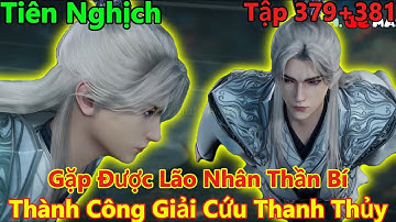Tiên Nghịch Tập 379+380+381 Thuyết Minh | Thành Công Giải Cứu Thanh Thủy, Gặp Được Lão Nhân Thần Bí