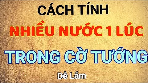Bài giảng cờ tướng mr Bill - chia sẽ cách tính cờ hiệu quả nhất